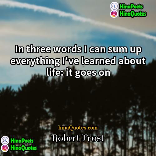 Robert Frost Quotes | In three words I can sum up